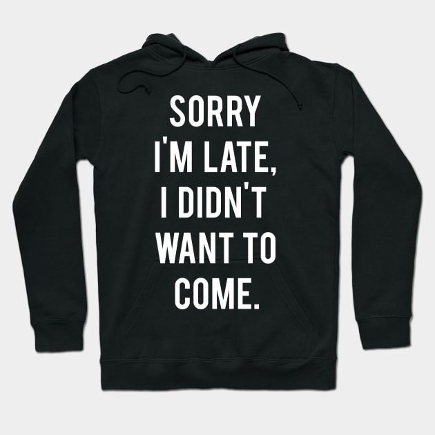 Sorry I'm late, I didn't want to come Hoodie by MoviesAndOthers